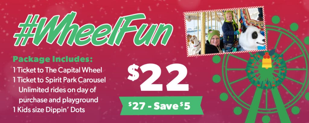 #WheelFun package: $22 (save $5 from $27). Includes 1 ticket to The Capital Wheel, 1 ticket to Spirit Park Carousel, unlimited rides on day of purchase and playground access, 1 kids size Dippin’ Dots. Festive red background with snowflakes; inset photo shows smiling woman and child on carousel with panda figure; green Ferris wheel graphic with holiday wreath.